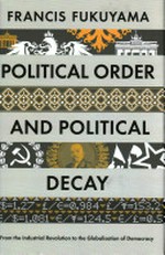 Political order and political decay : from the Industrial Revolution to the globalization of democracy / Francis Fukuyama.