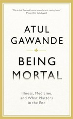 Being mortal : illness, medicine and what matters in the end / Atul Gawande.