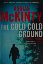 The cold, cold ground / Adrian McKinty.