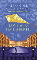 Love in the time of Bertie. Alexander McCall Smith. A 44 Scotland Street novel /