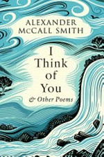 I think of you : & other poems / Alexander McCall Smith ; with illustrations by Iain McIntosh.