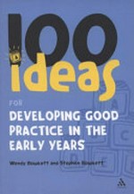 100 ideas for developing good practice in the early years / Wendy Bowkett and Stephen Bowkett.