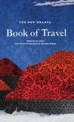 The new Granta book of travel / edited by Liz Jobey, with an introduction by Jonathan Raban.