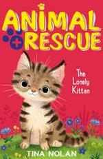Animal rescue. Tina Nolan ; [inside illustrations, Artful Doodlers]. The lonely kitten /