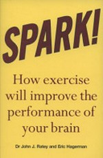Spark : the revolutionary new science of exercise and the brain / John J. Ratey and Eric Hagerman.