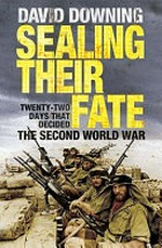 Sealing their fate : twenty-two days that decided the Second World War / David Downing.