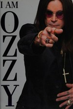 I am Ozzy / Ozzy Osbourne ; with Chris Ayres.