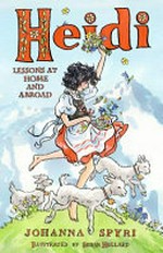 Heidi : lessons at home and abroad / Johanna Spyri ; translated by Peter James Bowman ; illustrations by Susan Hellard.