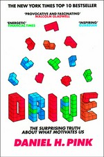 Drive : the surprising truth about what motivates us / Daniel H. Pink.