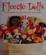 Fleecie dolls : 15 adorable toys for children of all ages / Fiona Goble.