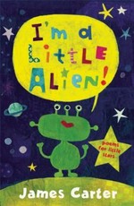I'm a little alien! : poems for little stars : poems / by James Carter ; illustrations by Mique Moriuchi.