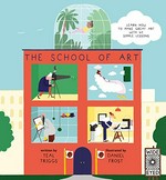 The School of Art : learn how to make great art with 40 simple lessons / written by Teal Triggs ; illustrated by Daniel Frost.