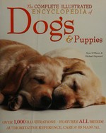 The complete illustrated encyclopedia of dogs & puppies / Sean O'Meara ; Michael Haywood (contributor)