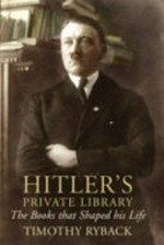 Hitler's private library : the books that shaped his life / by Timothy W. Ryback.