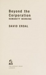 Beyond the corporation : humanity working / David Erdal.