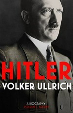 Hitler. Volker Ullrich ; translated from the German by Jefferson Chase. [Volume 1], Ascent, 1889-1939 /