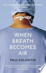 When breath becomes air / Paul Kalanithi ; foreword by Abraham Verghese.