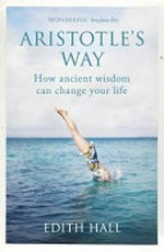 Aristotle's way : how ancient wisdom can change your life / Edith Hall.