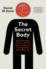 The secret body : how the new science of the human body is changing the way we live / Daniel M. Davis.