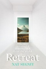 Retreat : the risks and rewards of stepping back from the world / Nat Segnit.
