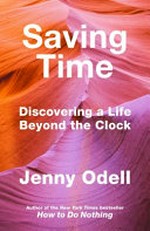 Saving time : discovering a life beyond the clock / Jenny Odell.