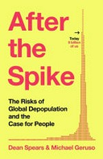 After the spike : the risks of global depopulation and the case for people / Dean Spears and Michael Geruso.