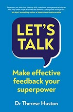 Let's talk : make effective feedback your superpower / Therese Huston.