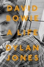 David Bowie : a life / Dylan Jones.
