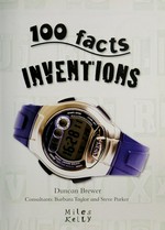 100 facts. Duncan Brewer ; consultant: Barbara Taylor and Steve Parker. Inventions /