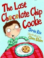 The last chocolate chip cookie / Jamie Rix ; illustrated by Clare Elsom.