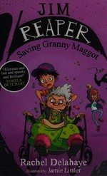 Jim Reaper. Rachel Delahaye ; illustrations by Jamie Littler. Saving Granny Maggot /