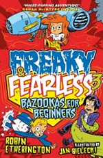 Freaky & fearless : bazookas for beginners / Robin Etherington ; illustrated by Jan Bielecki.