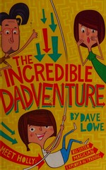 The incredible dadventure / by Dave Lowe ; illustrated by The Boy Fitz Hammond.