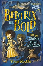 Beatrix the bold and the Riddle town dragon / Simon Mockler ; illustrated by Cherie Zamazing.