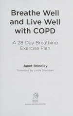 Breathe well and live well with COPD : a 28-day breathing exercise plan / Janet Brindley ; foreword by Linda Shampan.