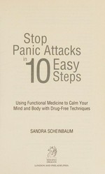 Stop panick attacks in 10 easy steps : using functional medicine to calm your mind and body with drug-free techniques / Sandra Scheinbaum.
