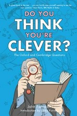 Do you think you're clever? : the Oxford and Cambridge questions / John Farndon ; introduction by Libby Purves.
