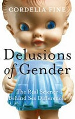 Delusions of gender : the real science behind sex differences / Cordella Fine.