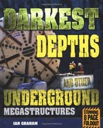 Darkest depths and other underground megastructures / Ian Graham.