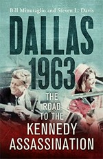 Dallas 1963 : the road to the Kennedy assassination / Bill Minutaglio and Steven L. Davis.