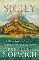 Sicily : a short history, from the Greeks to Cosa Nostra / John Julius Norwich.