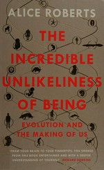 The incredible unlikeliness of being : evolution and the making of us / Alice Roberts ; illustrations by Alice Roberts.