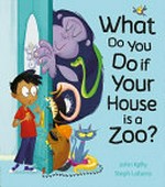 What do you do if your house is a zoo? / John Kelly ; [illustrated by] Steph Laberis.