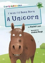 I wish I'd been born a unicorn / by Rachel Lyon ; illustrated by Andrea Ringli.
