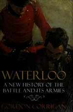 Waterloo : a new history of the battle and its armies / Gordon Corrigan.