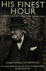 His finest hour : [a brief life of Winston Churchill] / Christopher Catherwood.