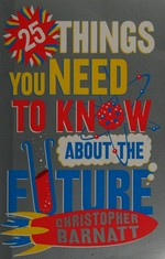 25 things you need to know about the future / Christopher Barnatt.