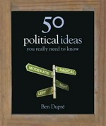50 political ideas you really need to know / Ben Dupré.