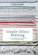 Simple colour knitting : a how-to-knit-with-colour workshop with 20 desirable projects / Erika Knight ; photography by Yuki Sugiura.