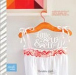 Little sew and sew : over 30 delightfully simple sewing and embroidery projects / Christine Leech.